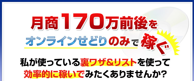 
月商１７０万前後をオンラインせどりのみで稼ぐ
私が使っている裏ワザ・リストを使って
効率的に稼いでみたくありませんか？
